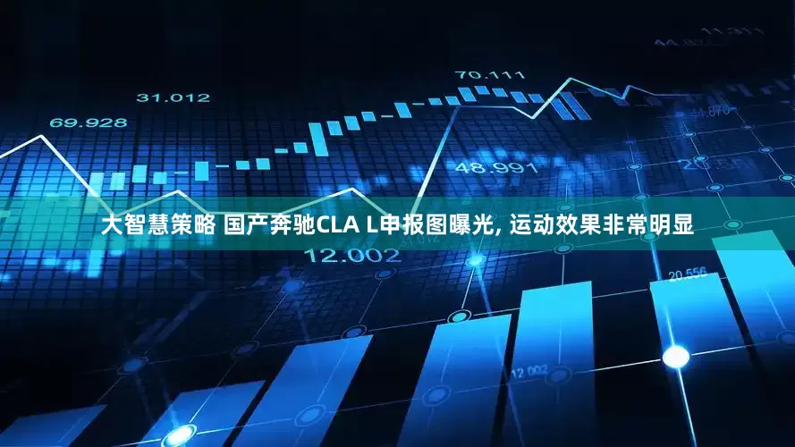大智慧策略 国产奔驰CLA L申报图曝光, 运动效果非常明显