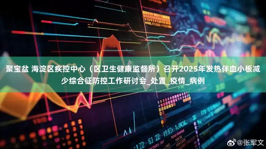 聚宝盆 海淀区疾控中心（区卫生健康监督所）召开2025年发热伴血小板减少综合征防控工作研讨会_处置_疫情_病例